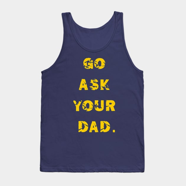 GO ASK YOUR DAD Tank Top by ALLAMDZ